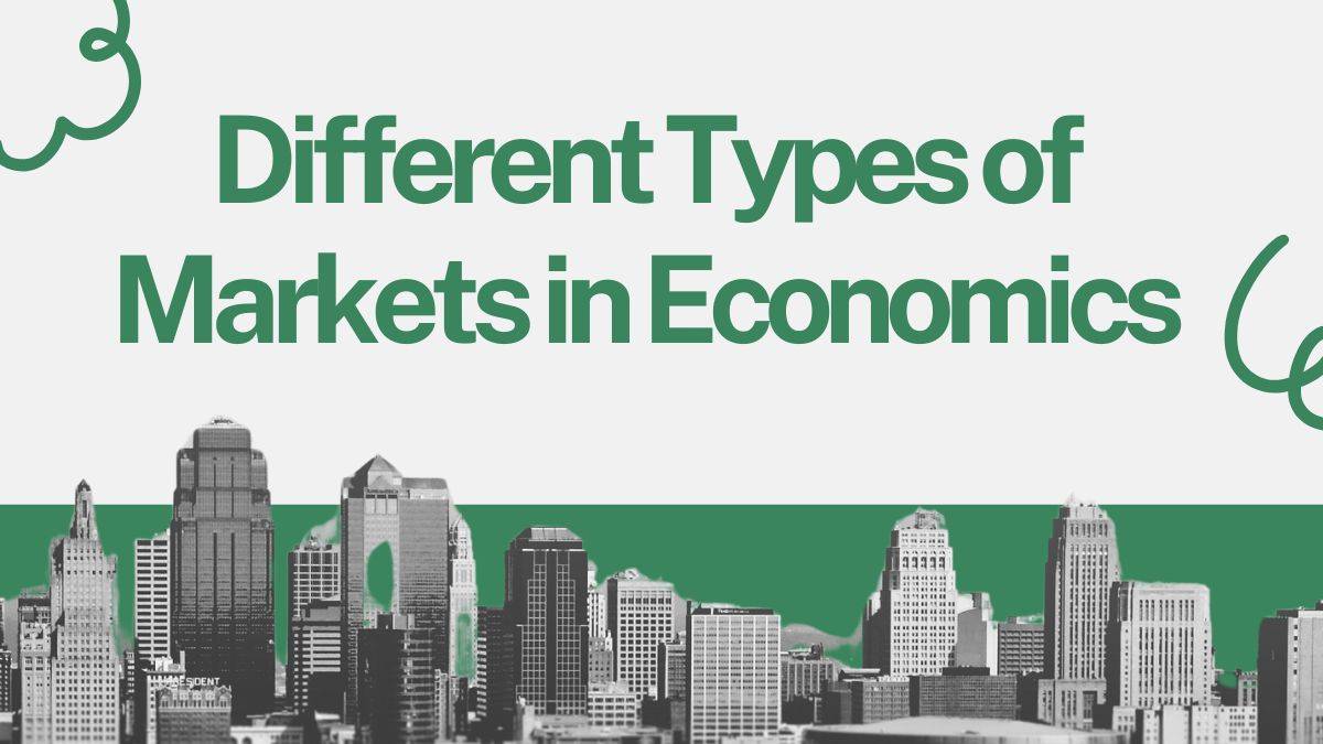Different Types of Markets in Economics